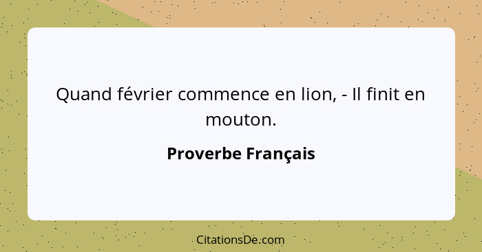 Quand février commence en lion, - Il finit en mouton.... - Proverbe Français