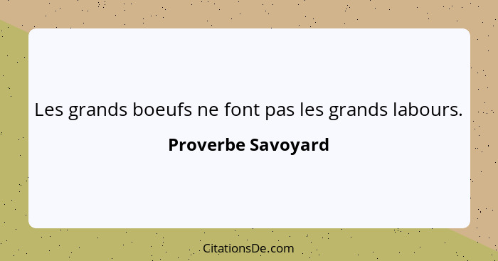 Les grands boeufs ne font pas les grands labours.... - Proverbe Savoyard