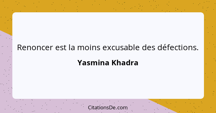 Renoncer est la moins excusable des défections.... - Yasmina Khadra