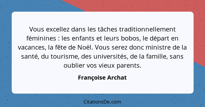 Vous excellez dans les tâches traditionnellement féminines : les enfants et leurs bobos, le départ en vacances, la fête de Noë... - Françoise Archat