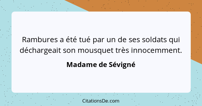 Rambures a été tué par un de ses soldats qui déchargeait son mousquet très innocemment.... - Madame de Sévigné