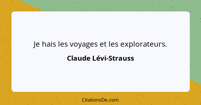 Je hais les voyages et les explorateurs.... - Claude Lévi-Strauss