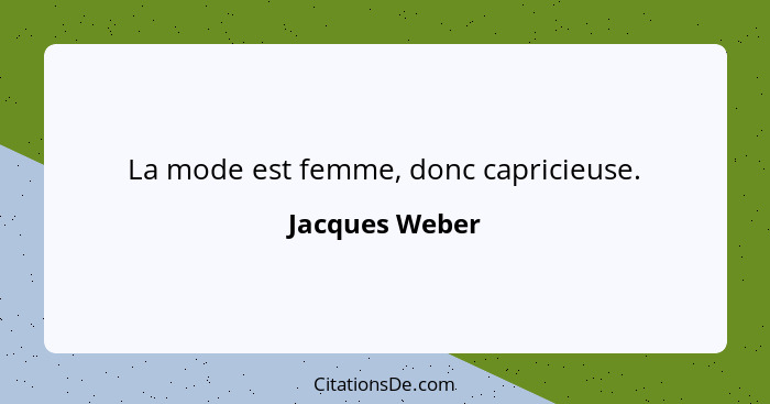 La mode est femme, donc capricieuse.... - Jacques Weber