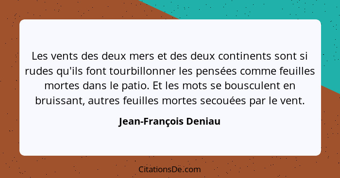 Les vents des deux mers et des deux continents sont si rudes qu'ils font tourbillonner les pensées comme feuilles mortes dans l... - Jean-François Deniau