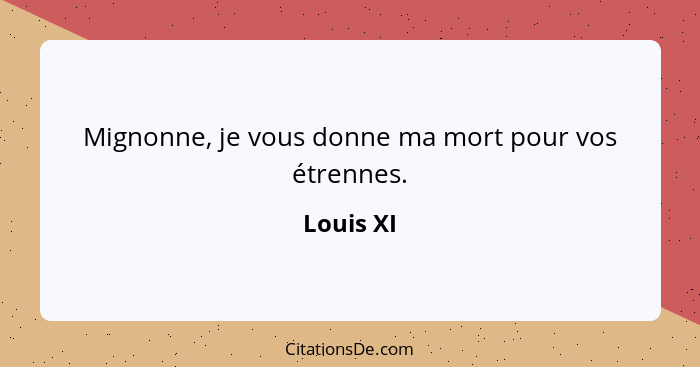 Mignonne, je vous donne ma mort pour vos étrennes.... - Louis XI