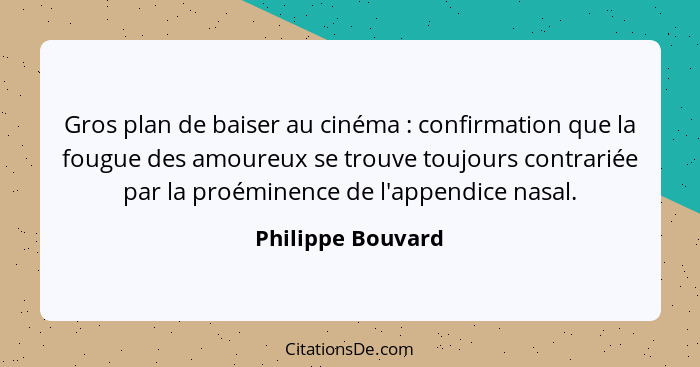 Gros plan de baiser au cinéma : confirmation que la fougue des amoureux se trouve toujours contrariée par la proéminence de l'... - Philippe Bouvard