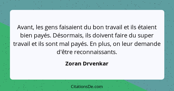 Avant, les gens faisaient du bon travail et ils étaient bien payés. Désormais, ils doivent faire du super travail et ils sont mal pay... - Zoran Drvenkar