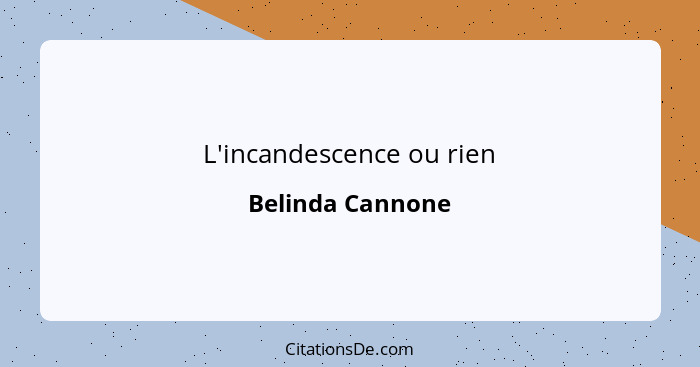 L'incandescence ou rien... - Belinda Cannone