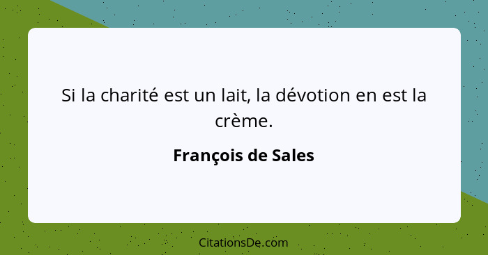 Si la charité est un lait, la dévotion en est la crème.... - François de Sales