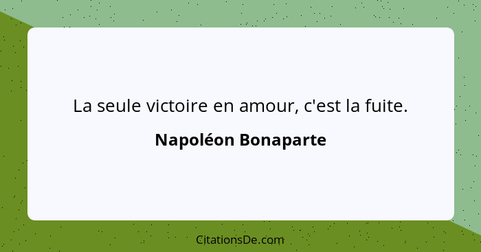 La seule victoire en amour, c'est la fuite.... - Napoléon Bonaparte