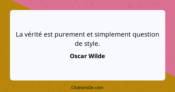La vérité est purement et simplement question de style.... - Oscar Wilde