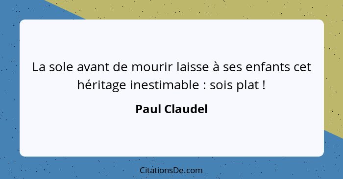 La sole avant de mourir laisse à ses enfants cet héritage inestimable : sois plat !... - Paul Claudel