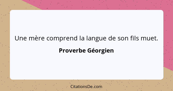 Une mère comprend la langue de son fils muet.... - Proverbe Géorgien