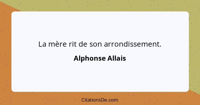 La mère rit de son arrondissement.... - Alphonse Allais
