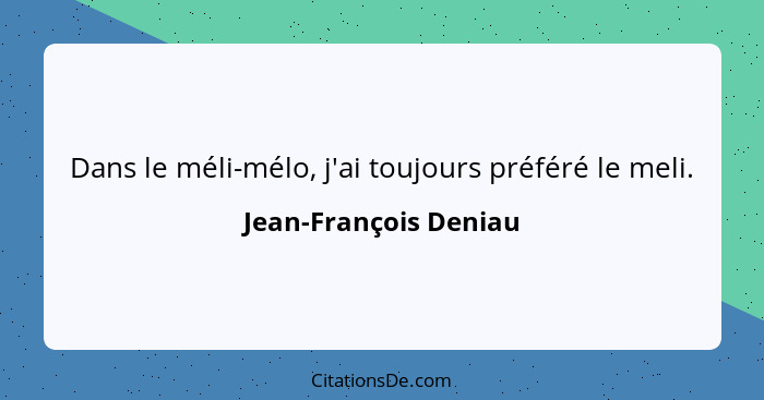 Dans le méli-mélo, j'ai toujours préféré le meli.... - Jean-François Deniau