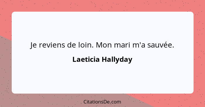 Je reviens de loin. Mon mari m'a sauvée.... - Laeticia Hallyday