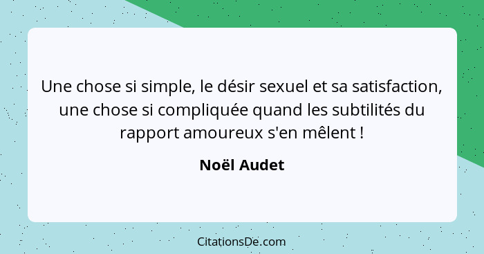 Une chose si simple, le désir sexuel et sa satisfaction, une chose si compliquée quand les subtilités du rapport amoureux s'en mêlent&nbs... - Noël Audet