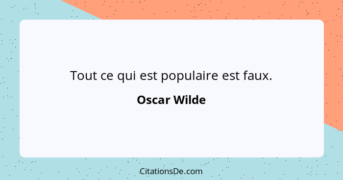 Tout ce qui est populaire est faux.... - Oscar Wilde
