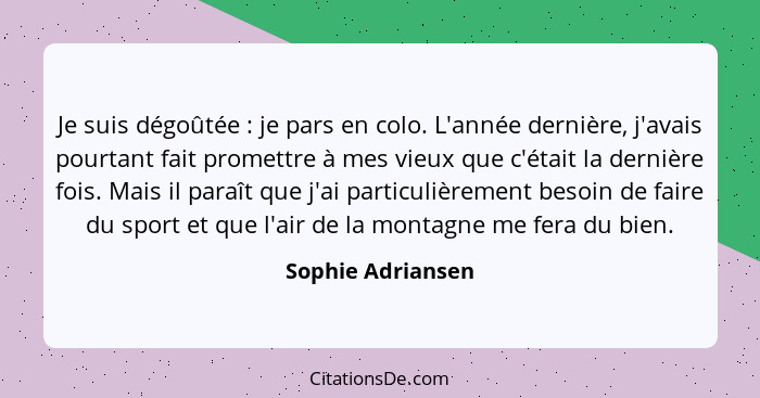 Je suis dégoûtée : je pars en colo. L'année dernière, j'avais pourtant fait promettre à mes vieux que c'était la dernière fois... - Sophie Adriansen