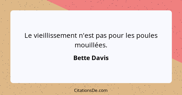 Le vieillissement n'est pas pour les poules mouillées.... - Bette Davis