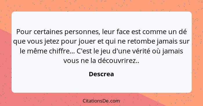 Pour certaines personnes, leur face est comme un dé que vous jetez pour jouer et qui ne retombe jamais sur le même chiffre... C'est le jeu d... - Descrea