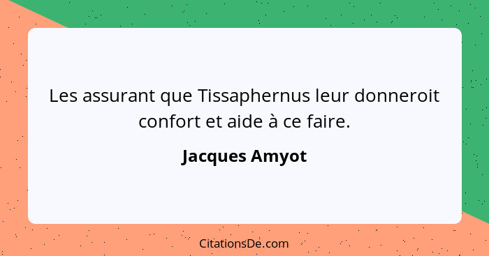 Les assurant que Tissaphernus leur donneroit confort et aide à ce faire.... - Jacques Amyot