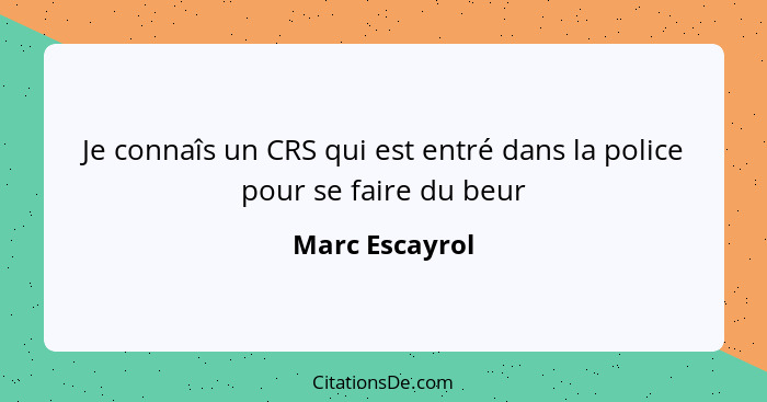 Je connaîs un CRS qui est entré dans la police pour se faire du beur... - Marc Escayrol