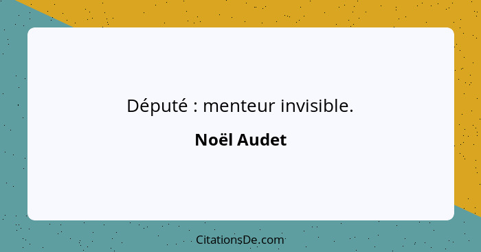 Député : menteur invisible.... - Noël Audet