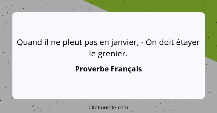 Quand il ne pleut pas en janvier, - On doit étayer le grenier.... - Proverbe Français