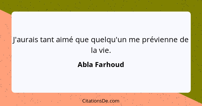 J'aurais tant aimé que quelqu'un me prévienne de la vie.... - Abla Farhoud