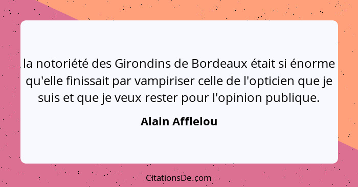 la notoriété des Girondins de Bordeaux était si énorme qu'elle finissait par vampiriser celle de l'opticien que je suis et que je veu... - Alain Afflelou