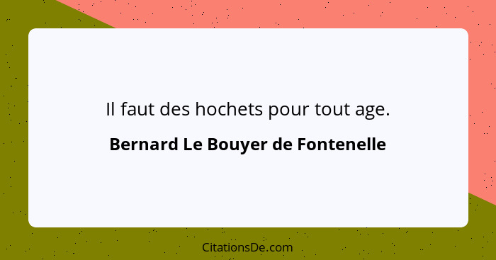 Il faut des hochets pour tout age.... - Bernard Le Bouyer de Fontenelle