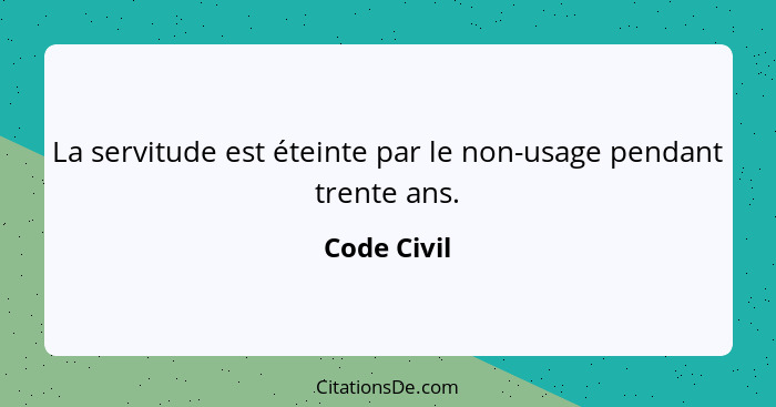 La servitude est éteinte par le non-usage pendant trente ans.... - Code Civil