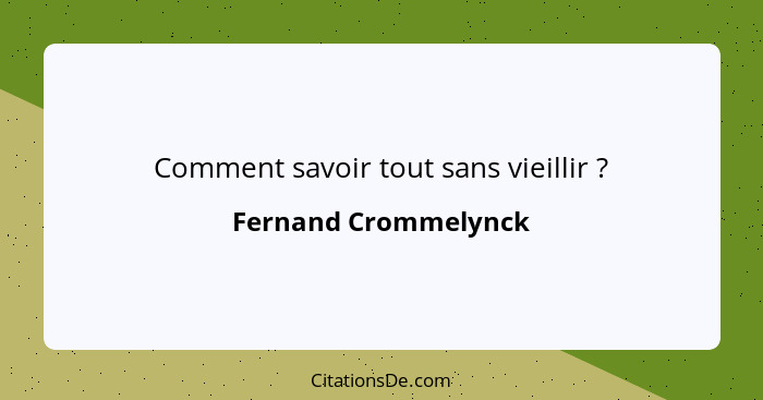 Comment savoir tout sans vieillir ?... - Fernand Crommelynck