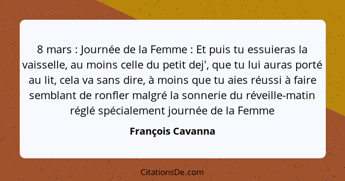 8 mars : Journée de la Femme : Et puis tu essuieras la vaisselle, au moins celle du petit dej', que tu lui auras porté au... - François Cavanna