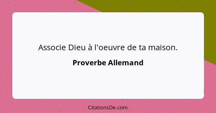 Associe Dieu à l'oeuvre de ta maison.... - Proverbe Allemand