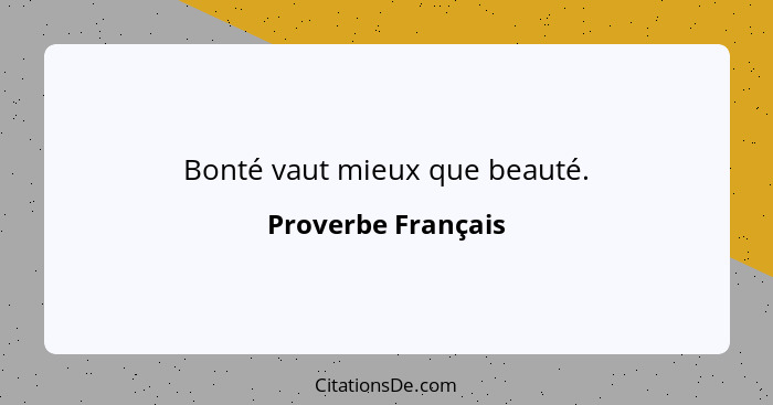 Bonté vaut mieux que beauté.... - Proverbe Français