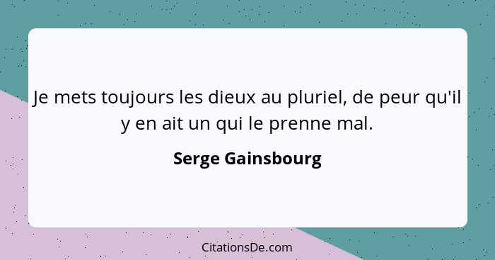 Je mets toujours les dieux au pluriel, de peur qu'il y en ait un qui le prenne mal.... - Serge Gainsbourg