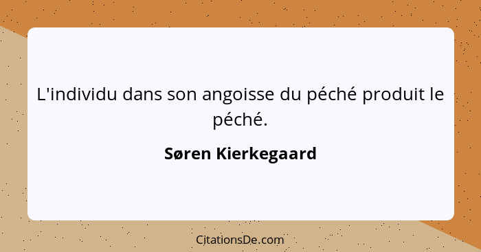 L'individu dans son angoisse du péché produit le péché.... - Søren Kierkegaard