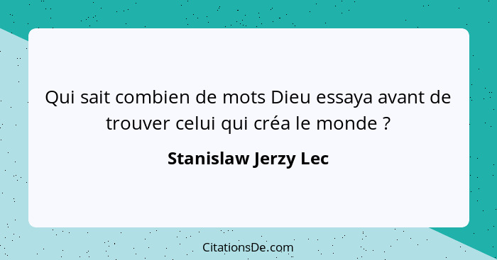 Qui sait combien de mots Dieu essaya avant de trouver celui qui créa le monde ?... - Stanislaw Jerzy Lec