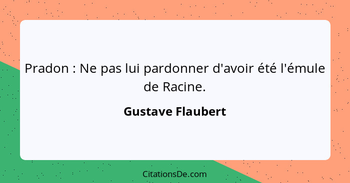 Pradon : Ne pas lui pardonner d'avoir été l'émule de Racine.... - Gustave Flaubert