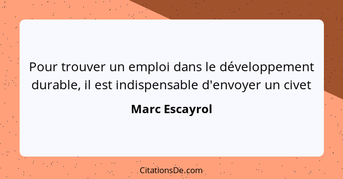 Pour trouver un emploi dans le développement durable, il est indispensable d'envoyer un civet... - Marc Escayrol