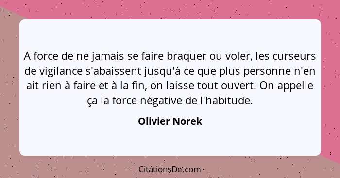 A force de ne jamais se faire braquer ou voler, les curseurs de vigilance s'abaissent jusqu'à ce que plus personne n'en ait rien à fai... - Olivier Norek