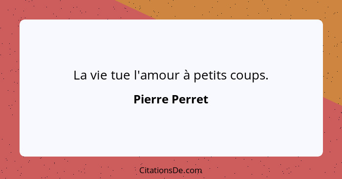 La vie tue l'amour à petits coups.... - Pierre Perret