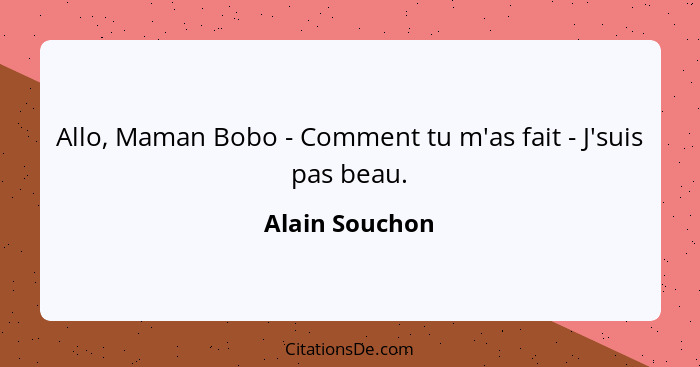 Allo, Maman Bobo - Comment tu m'as fait - J'suis pas beau.... - Alain Souchon