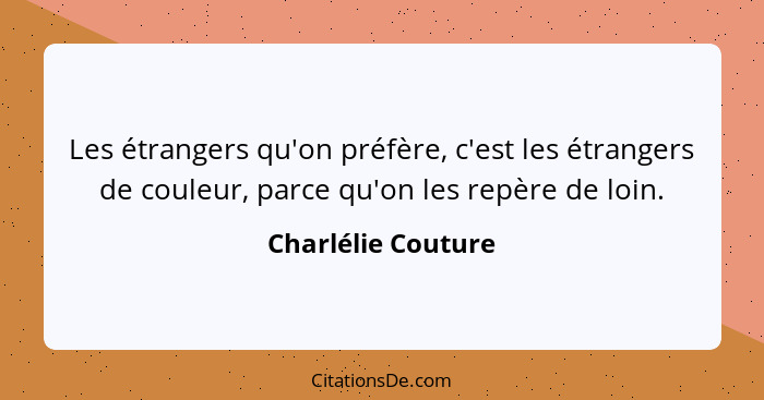 Les étrangers qu'on préfère, c'est les étrangers de couleur, parce qu'on les repère de loin.... - Charlélie Couture