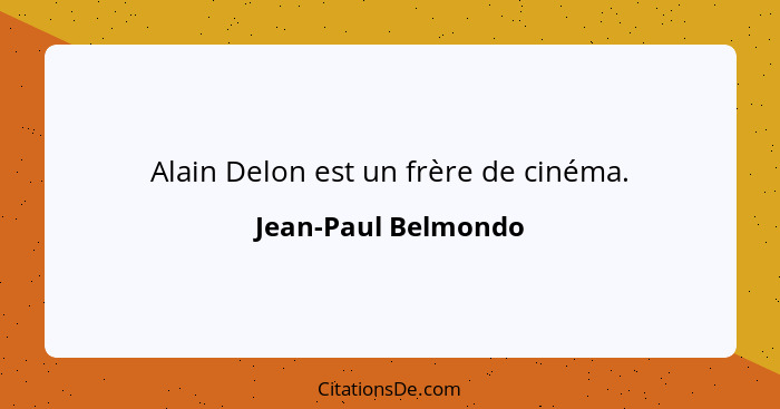 Alain Delon est un frère de cinéma.... - Jean-Paul Belmondo