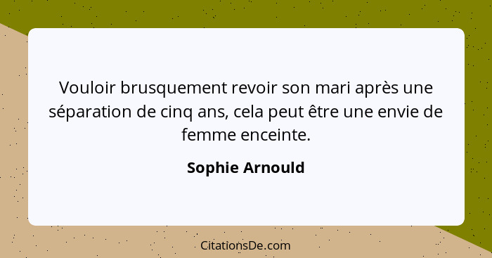 Vouloir brusquement revoir son mari après une séparation de cinq ans, cela peut être une envie de femme enceinte.... - Sophie Arnould