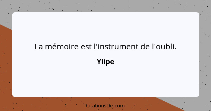 La mémoire est l'instrument de l'oubli.... - Ylipe