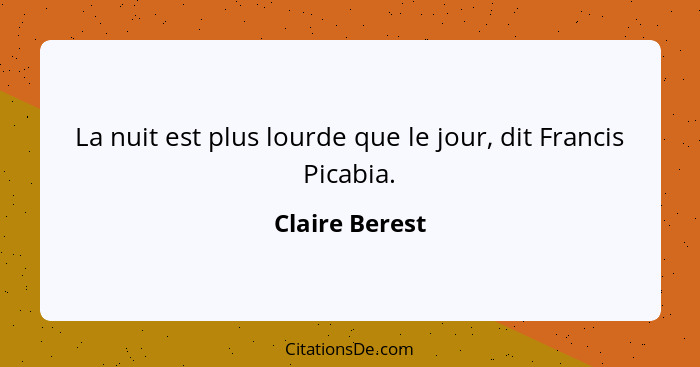 La nuit est plus lourde que le jour, dit Francis Picabia.... - Claire Berest